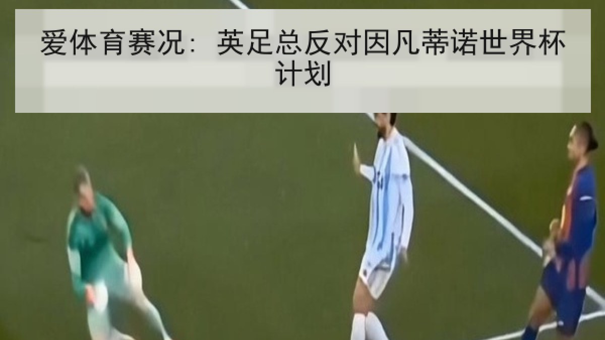 爱体育赛况: 英足总反对因凡蒂诺世界杯计划