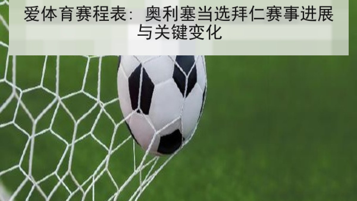 爱体育赛程表: 奥利塞当选拜仁赛事进展与关键变化